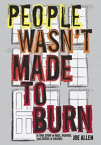 People Wasn't Made To Burn: A True Story Of Housing, Race, And Murder Chicago