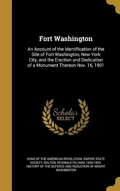 Fort Washington: An Account of the Identification of the Site of Fort Washington, New York City, and the Erection an