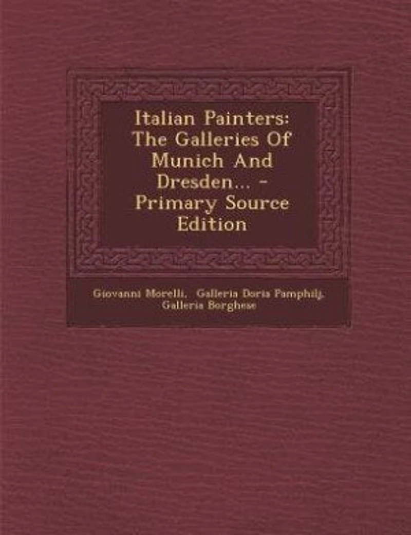 Italian Painters: The Galleries Of Munich And Dresden... - Primary Source Edition