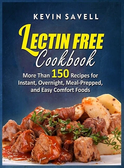 Lectin Free Cookbook More Than 150 Recipes For Instant, Overnight, Meal-prepped, And Easy Comfort Foods