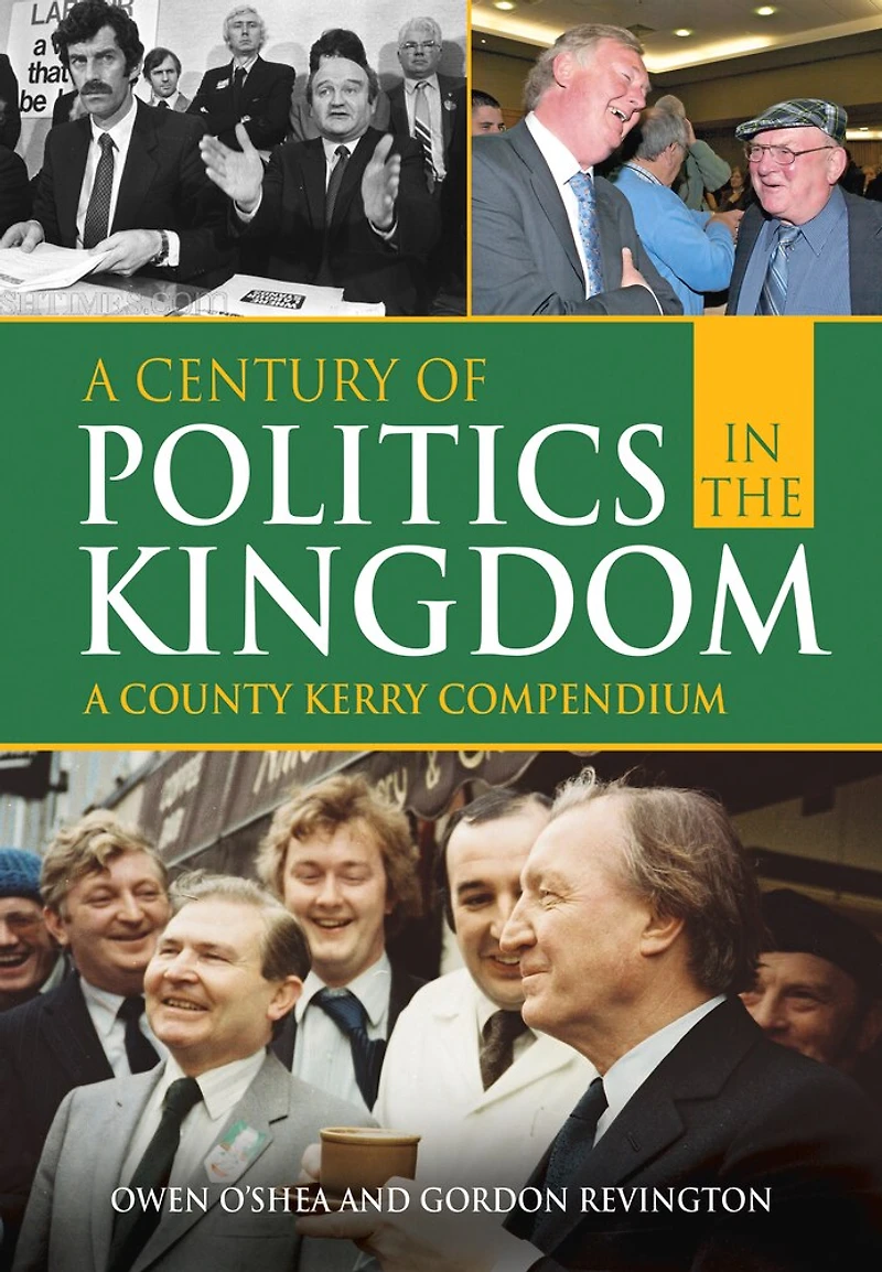 A Century Of Politics The Kingdom: County Kerry Compendium