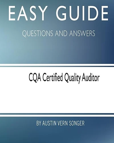 Easy Guide: Cqa Certified Quality Auditor: Questions And Answers