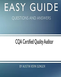 Easy Guide: Cqa Certified Quality Auditor: Questions And Answers