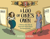 A Loo of One's Own: Mostly True Tale Australia's First Female Parliamentarians