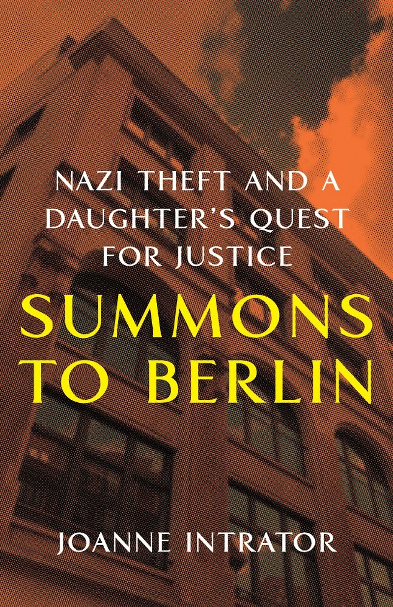 Summons to Berlin: Nazi Theft and A Daughter's Quest for Justice