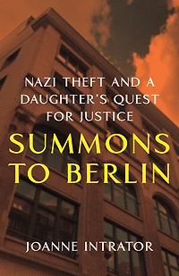Summons to Berlin: Nazi Theft and A Daughter's Quest for Justice