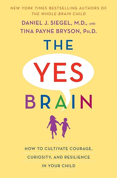 The Yes Brain: How To Cultivate Courage, Curiosity, And Resilience Your Child