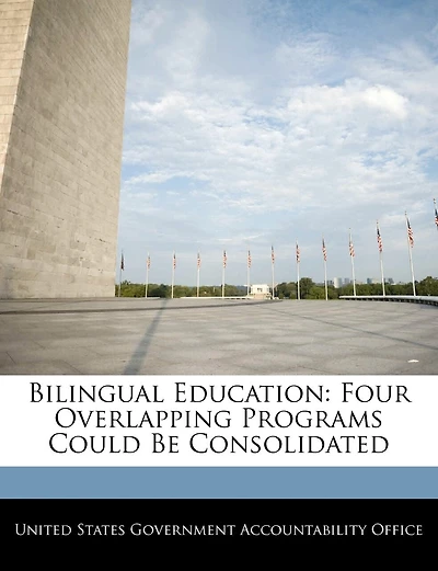 Bilingual Education: Four Overlapping Programs Could Be Consolidated