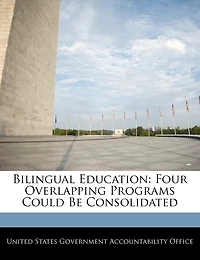 Bilingual Education: Four Overlapping Programs Could Be Consolidated