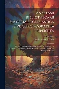 Anastasii Bibliothecarii Historia Ecclesiastica Sive Chronographia Tripertita: Ex Ms. Codice Bibliothecae Vaticanae: Collata Ad Ms. Exemplar Longobard. Vetustiss. Casinens. Biblioth. Unde Rom. Exemlpar Manavit
