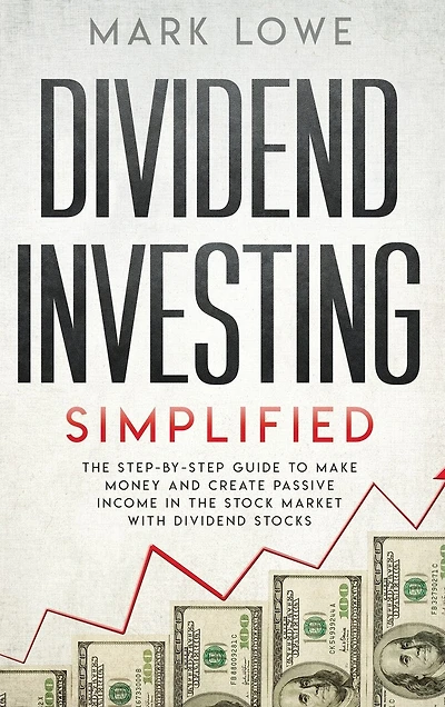 Dividend Investing: Simplified - the Step-by-Step Guide to Make Money and Create Passive Income Stock Market with Stocks (Stock Investing for Beginners)