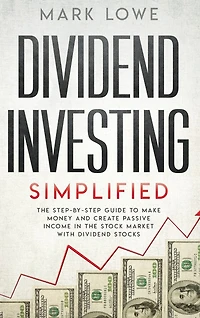Dividend Investing: Simplified - the Step-by-Step Guide to Make Money and Create Passive Income Stock Market with Stocks (Stock Investing for Beginners)