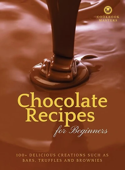 Chocolate Recipes For Beginners: 100+ Delicious Creations Such As Bars, Truffles And Brownies