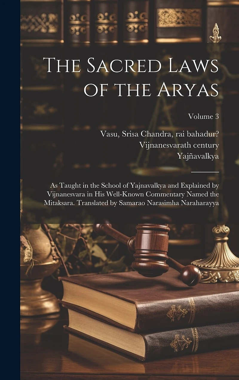 The Sacred Laws of the Aryas; as Taught in the School of Yajnavalkya and Explained by Vijnanesvara in His Well-known Commentary Named the Mitaksara. Translated by Samarao Narasimha Naraharayya; Volume 3