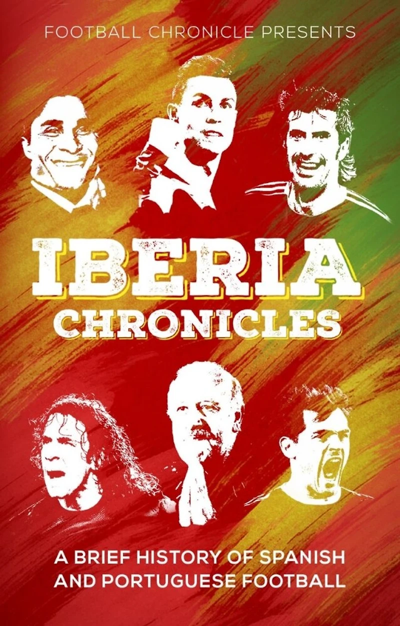 Iberia Chronicles: A History Of Spanish And Portuguese Football