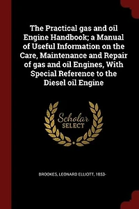 the Practical gas and oil Engine Handbook; a Manual of Useful Information on Care, Maintenance Repair Engines, With Special Reference to Diesel