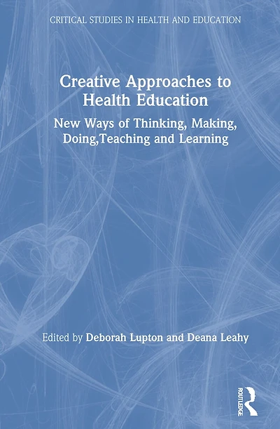 Creative Approaches To Health Education: New Ways Of Thinking, Making, Doing, Teaching And Learning