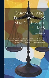 Commentaire Des Lois Des 25 Mai Et 11 Avril 1838: Relatives Aux Justices De Paix Et Aux Tribunaux De Première Instance; Ouvrage Servant De Complément a Ceux De M. Carré Sur La Compétence Et Les Justice De Paix