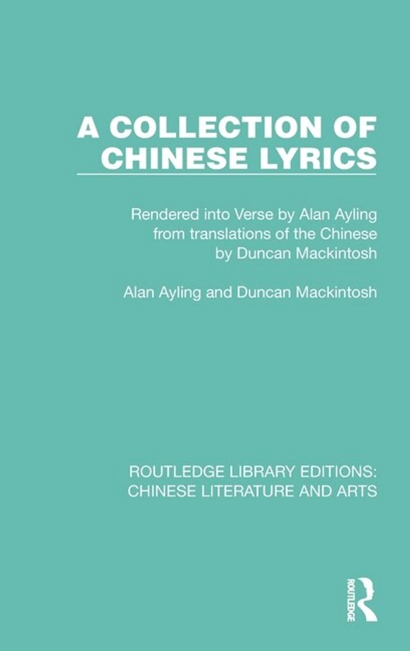 A Collection of Chinese Lyrics: Rendered into Verse by Alan Ayling from translations the Duncan Mackintosh