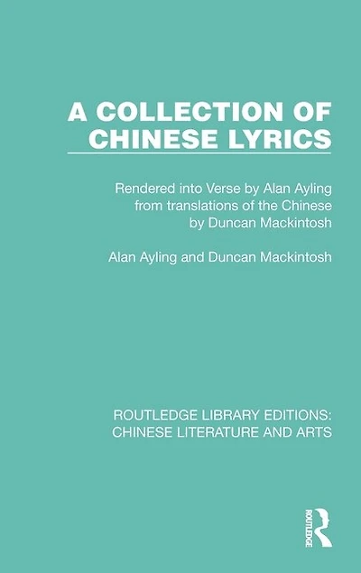A Collection of Chinese Lyrics: Rendered into Verse by Alan Ayling from translations the Duncan Mackintosh