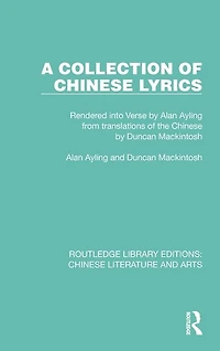 A Collection of Chinese Lyrics: Rendered into Verse by Alan Ayling from translations the Duncan Mackintosh