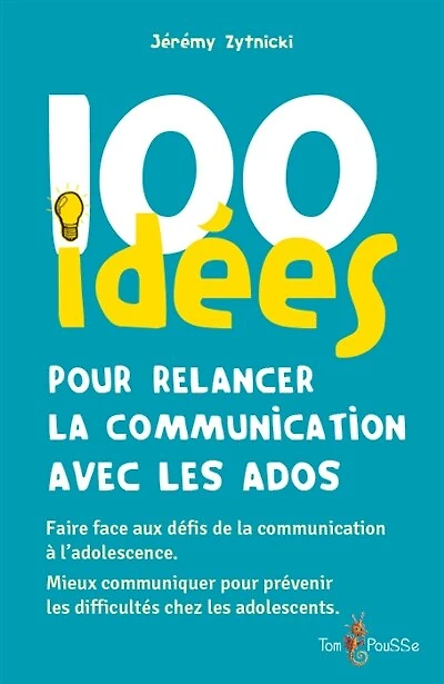 100 idées pour relancer la communication avec les ados: faire face aux défis de la communication à l'adolescence, mieux communiquer pour prévenir les difficultés chez les adolescents