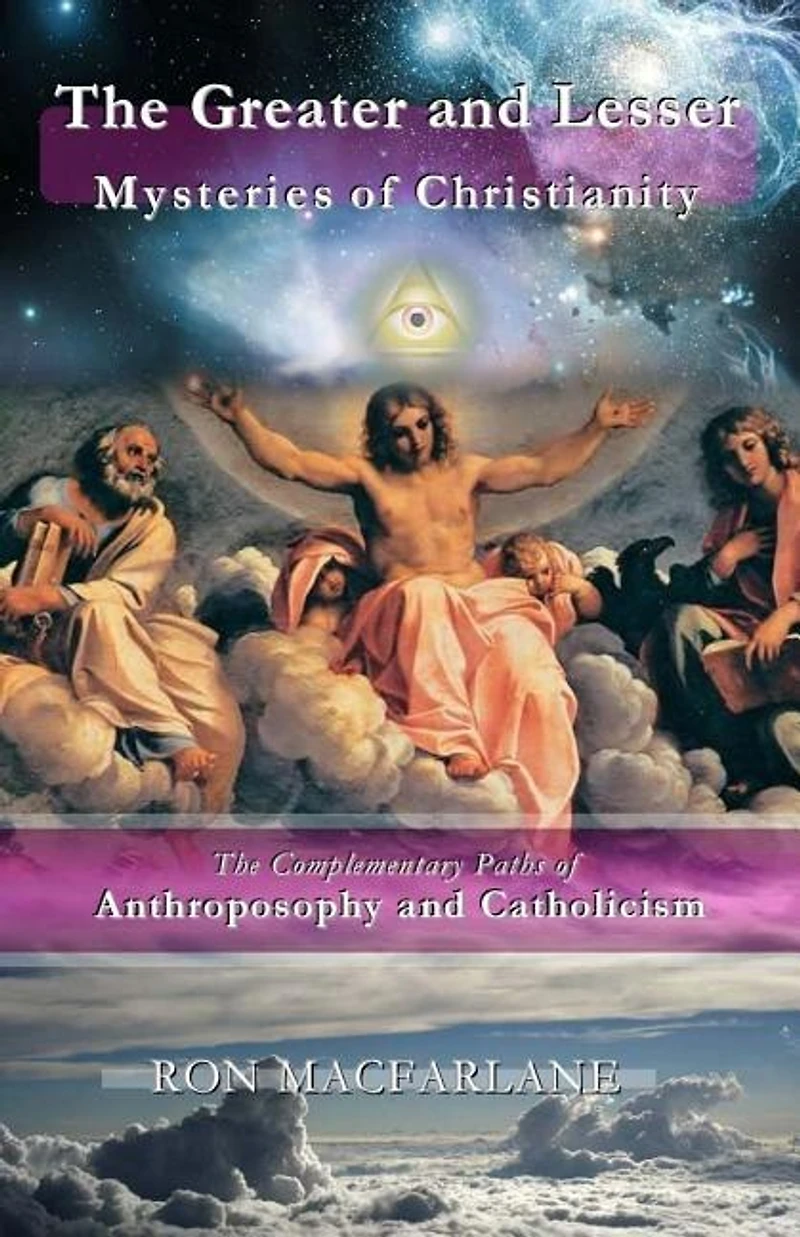 The Greater And Lesser Mysteries Of Christianity: The Complementary Paths Of Anthroposophy And Catholicism