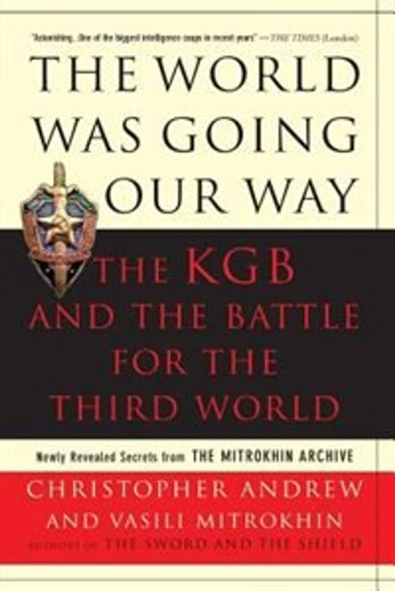 The World Was Going Our Way: The Kgb And The Battle For The Third World: Newly Revealed Secrets From The Mitrokhin Archive