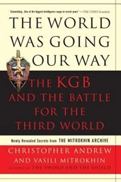 The World Was Going Our Way: The Kgb And The Battle For The Third World: Newly Revealed Secrets From The Mitrokhin Archive