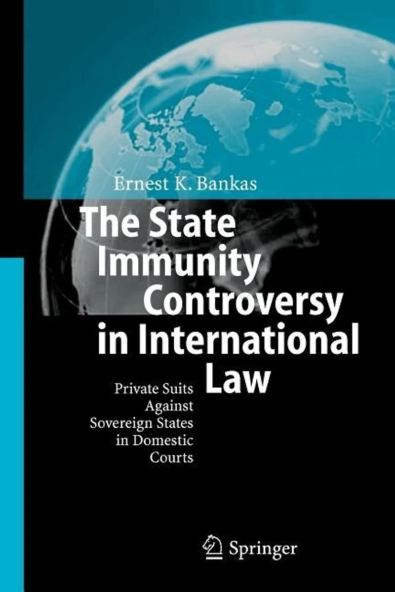 The State Immunity Controversy International Law: Private Suits Against Sovereign States Domestic Courts