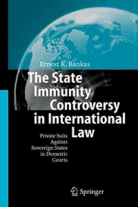 The State Immunity Controversy International Law: Private Suits Against Sovereign States Domestic Courts