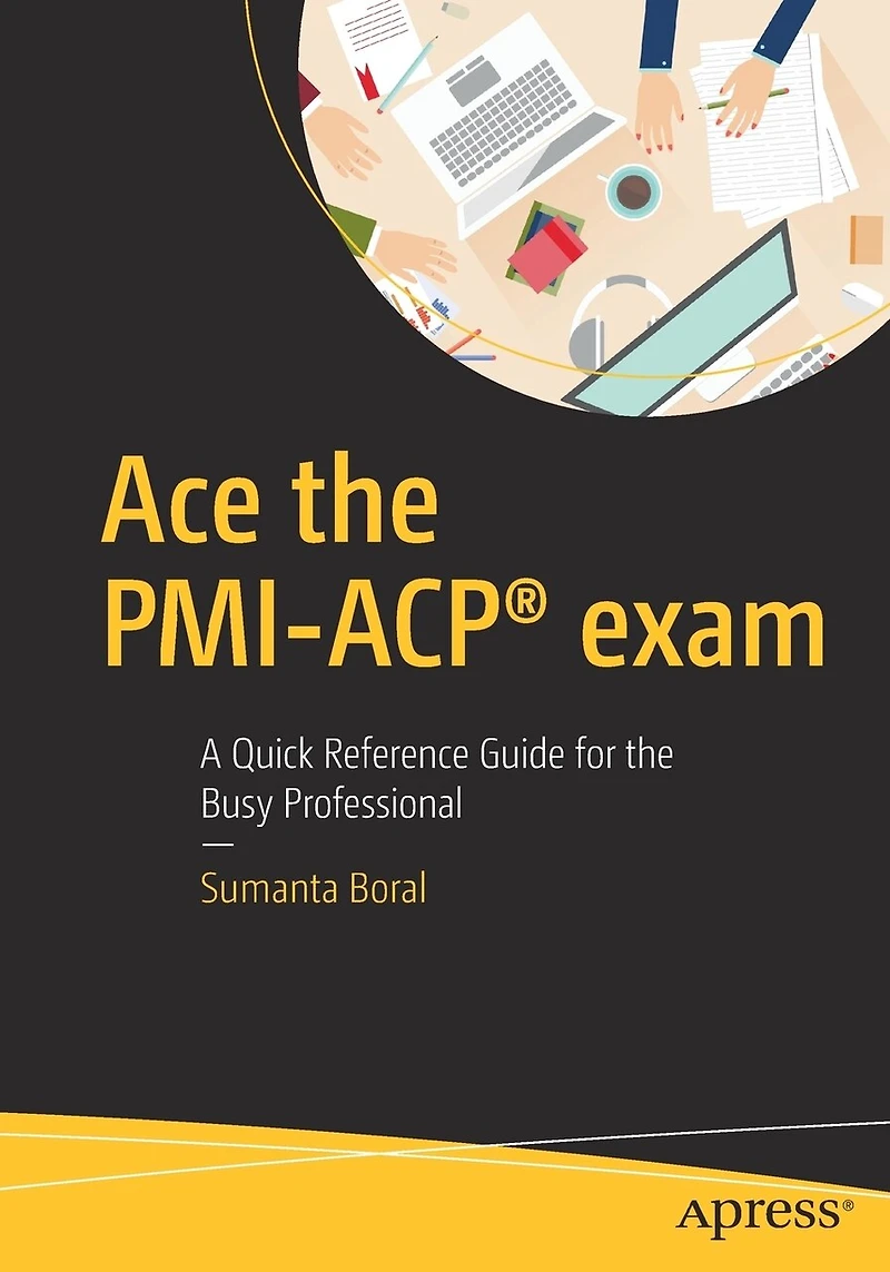Ace The Pmi-acp Exam: A Quick Reference Guide For Busy Professional