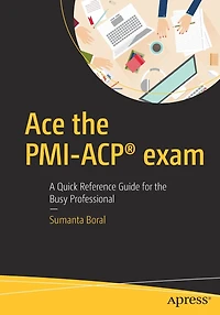 Ace The Pmi-acp Exam: A Quick Reference Guide For Busy Professional