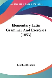 Elementary Latin Grammar And Exercises (1853)