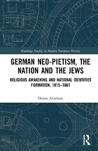 German Neo-Pietism, the Nation and Jews: Religious Awakening National Identities Formation, 1815-1861