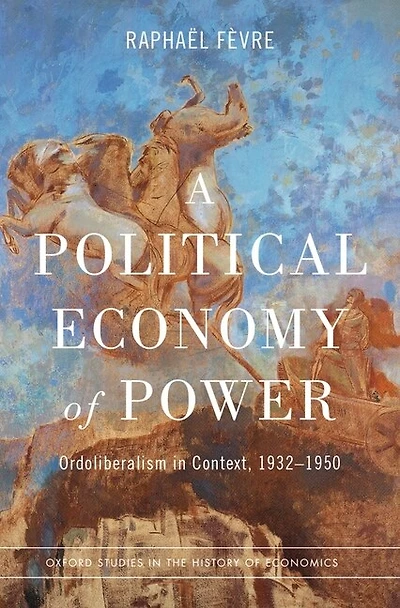A Political Economy of Power: Ordoliberalism Context, 1932-1950