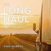the Long Haul: A Trucker's Tales of Life on Road
