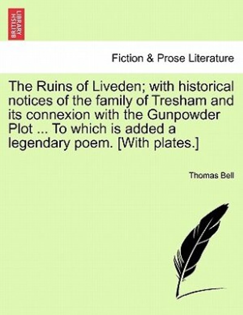 The Ruins Of Liveden: With Historical Notices Family Tresham, And Its Connexion Gunpowder Plot, Etc., Etc. To Which Is Added A Legendary Poem
