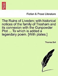 The Ruins Of Liveden: With Historical Notices Family Tresham, And Its Connexion Gunpowder Plot, Etc., Etc. To Which Is Added A Legendary Poem