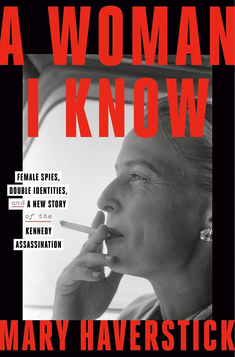 a Woman I Know: Female Spies, Double Identities, and New Story of the Kennedy Assassination