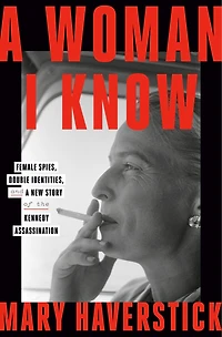 a Woman I Know: Female Spies, Double Identities, and New Story of the Kennedy Assassination