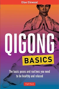 Qigong Basics: The Basic Poses And Routines You Need To Be Healthy And Relaxed