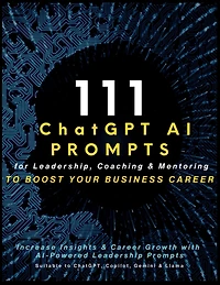 111 ChatGPT AI Prompts for Leadership, Coaching & Mentoring to Boost Your Business Career: Increase Insights & Career Growth with AI-Powered Leadership Prompts Suitable to ChatGPT, Copilot, Gemini & Llama