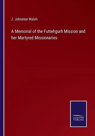 A Memorial of the Futtehgurh Mission and her Martyred Missionaries