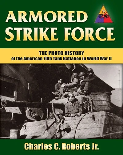 Armored Strike Force: The Photo History Of The American 70th Tank Battalion In World War Ii