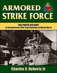 Armored Strike Force: The Photo History Of The American 70th Tank Battalion In World War Ii