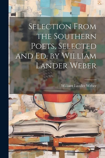 Selection From the Southern Poets, Selected and Ed. by William Lander Weber