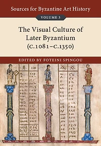 Sources for Byzantine Art History: Volume 3, The Visual Culture of Later Byzantium (1081–c.1350)