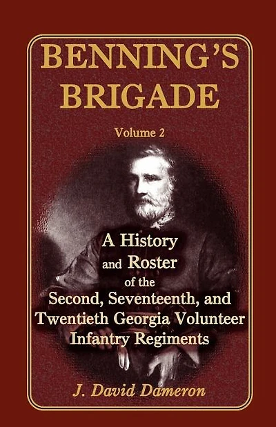 Benning's Brigade: Volume 2, a History and Roster of the Second, Seventeenth, and Twentieth Georgia Volunteer Infantry Regiments