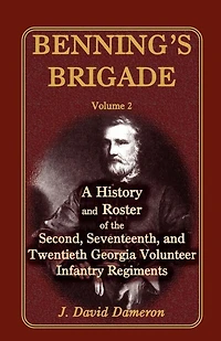 Benning's Brigade: Volume 2, a History and Roster of the Second, Seventeenth, and Twentieth Georgia Volunteer Infantry Regiments